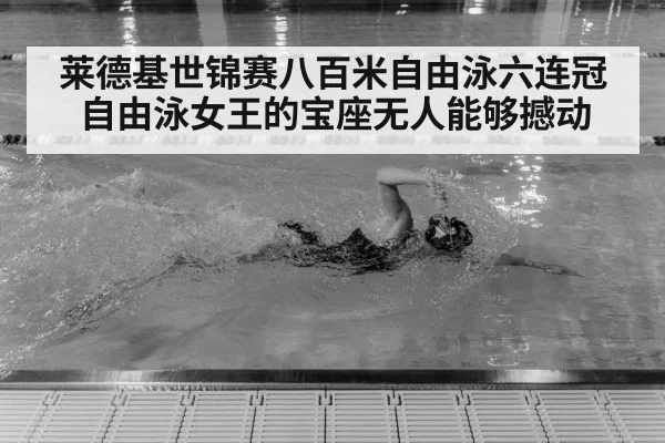 莱德基世锦赛八百米自由泳六连冠 自由泳女王的宝座无人能够撼动
